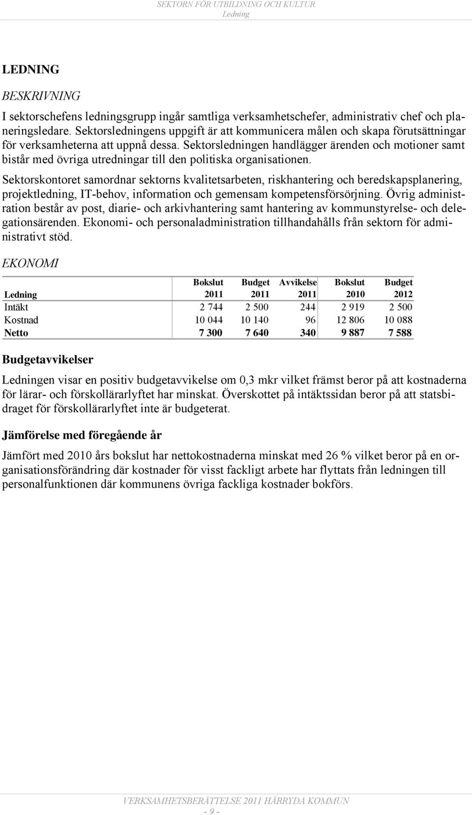 Sektorsledningen handlägger ärenden och motioner samt bistår med övriga utredningar till den politiska organisationen.