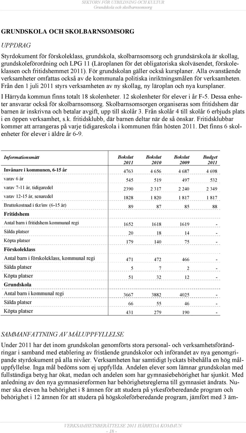 Alla ovanstående verksamheter omfattas också av de kommunala politiska inriktningsmålen för verksamheten. Från den 1 juli styrs verksamheten av ny skollag, ny läroplan och nya kursplaner.