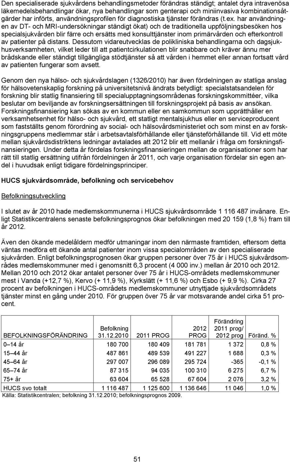 har användningen av DT- och MRI-undersökningar ständigt ökat) och de traditionella uppföljningsbesöken hos specialsjukvården blir färre och ersätts med konsulttjänster inom primärvården och