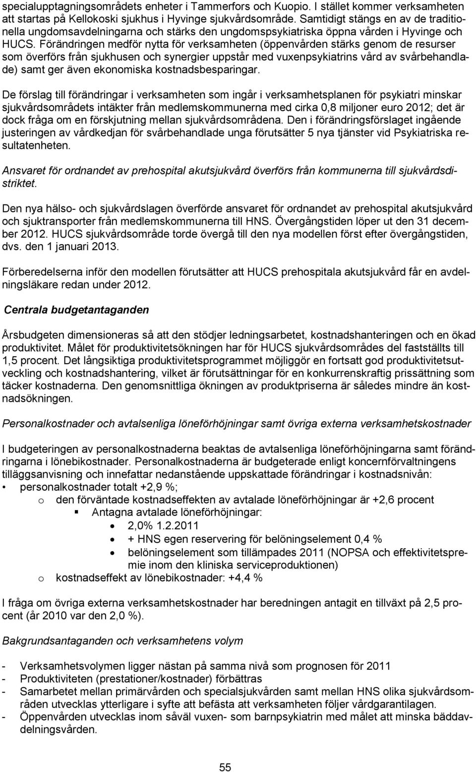 Förändringen medför nytta för verksamheten (öppenvården stärks genom de resurser som överförs från sjukhusen och synergier uppstår med vuxenpsykiatrins vård av svårbehandlade) samt ger även