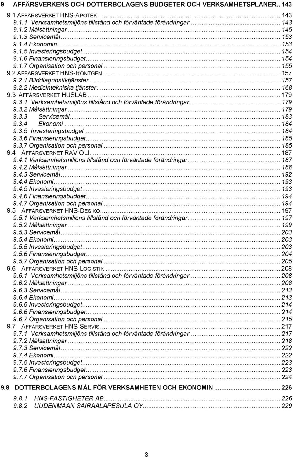 .. 157 9.2.2 Medicintekniska tjänster... 168 9.3 AFFÄRSVERKET HUSLAB... 179 9.3.1 Verksamhetsmiljöns tillstånd och förväntade förändringar... 179 9.3.2 Målsättningar... 179 9.3.3 Servicemål... 183 9.