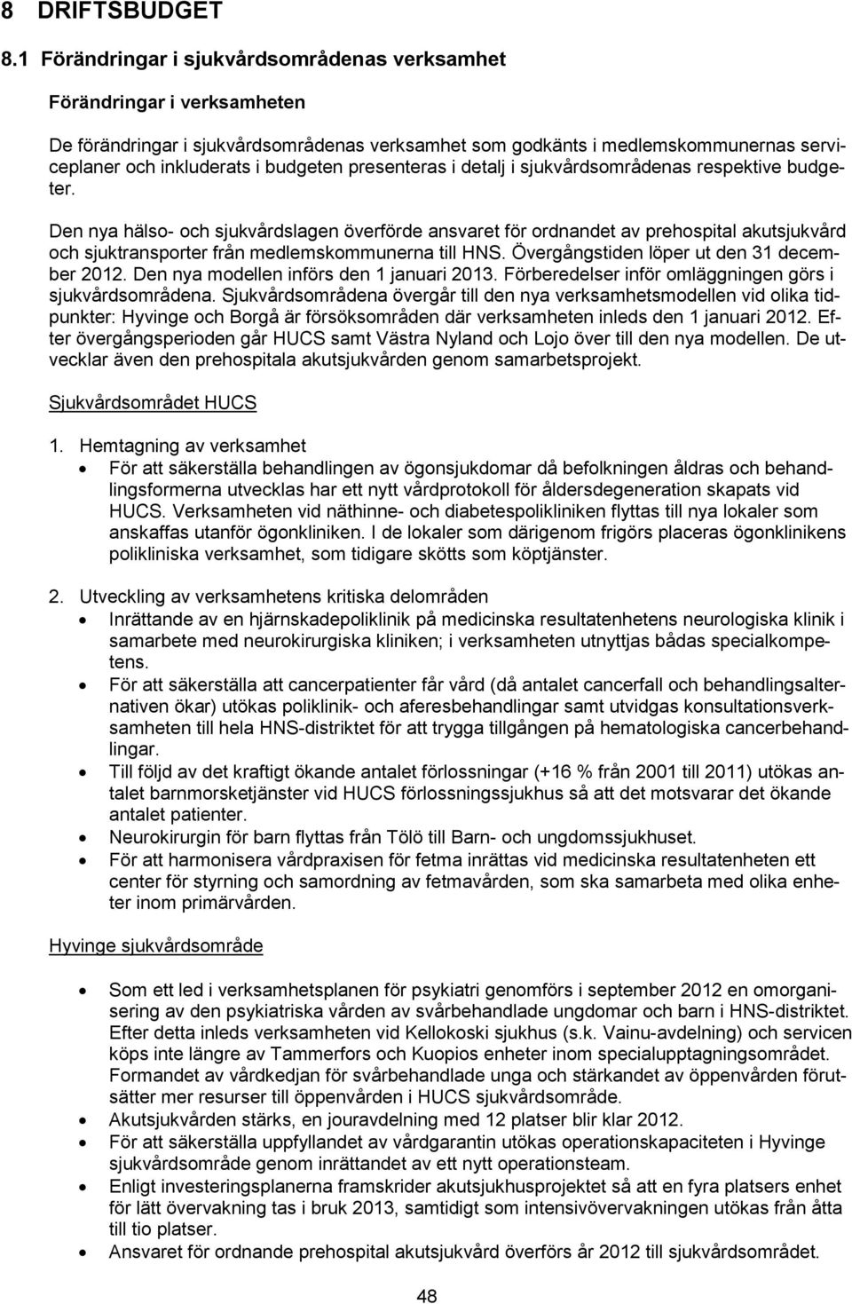 presenteras i detalj i sjukvårdsområdenas respektive budgeter.