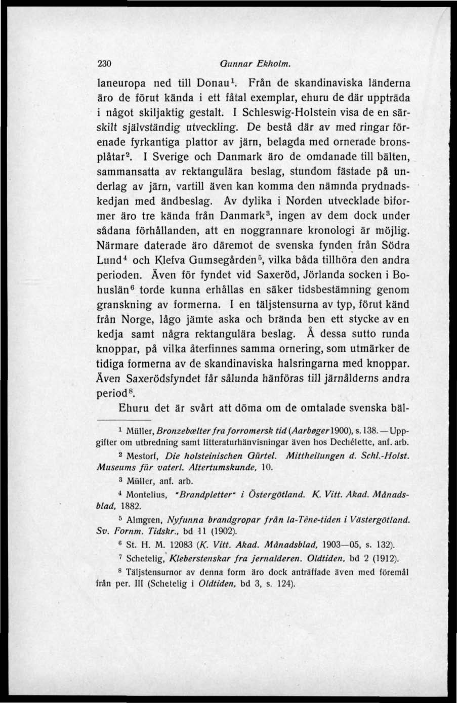 230 Gunnar Ekholm. laneuropa ned till Donau 1. Från de skandinaviska länderna äro de förut kända i ett fåtal exemplar, ehuru de där uppträda i något skiljaktig gestalt.