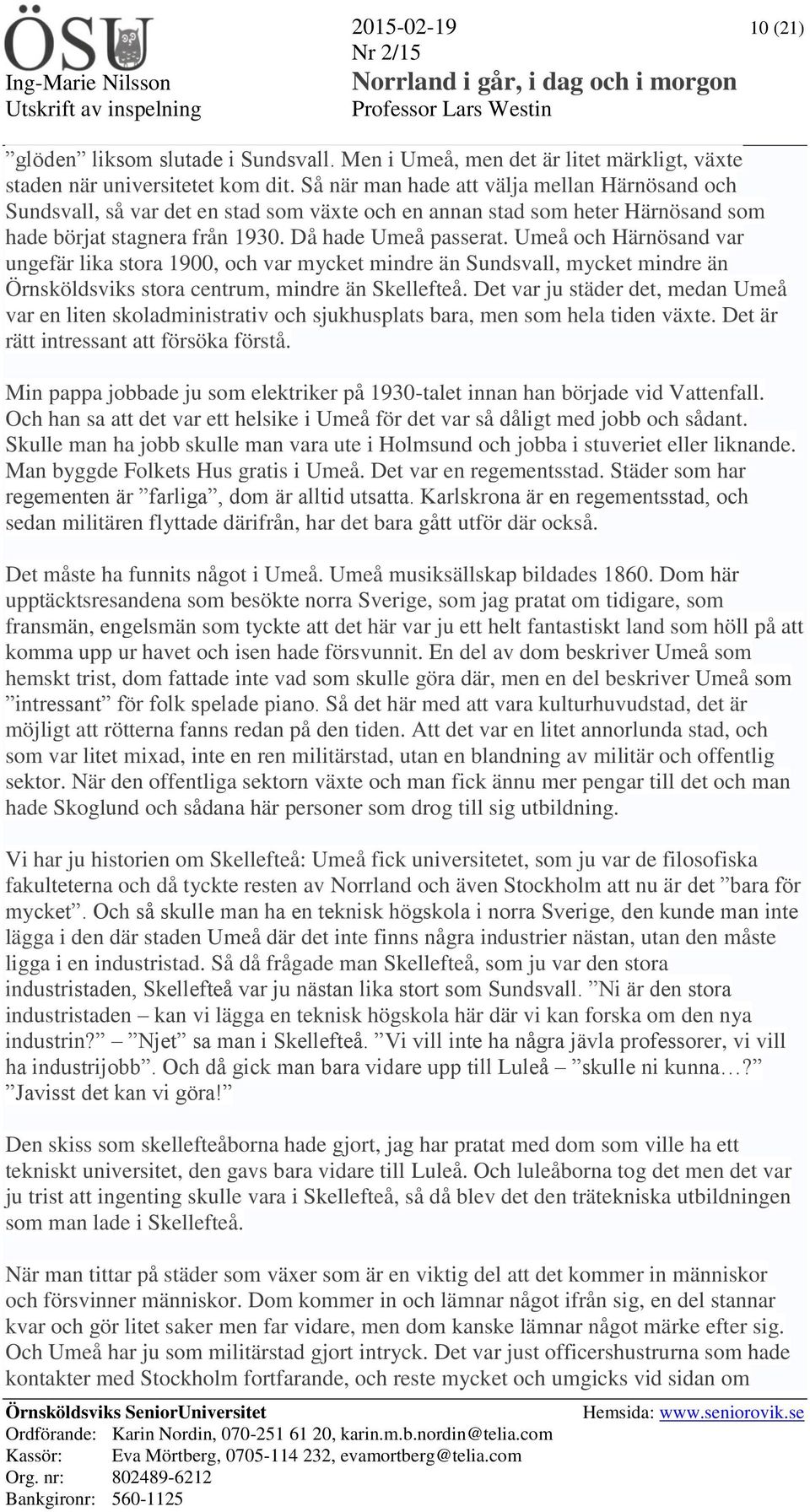 Umeå och Härnösand var ungefär lika stora 1900, och var mycket mindre än Sundsvall, mycket mindre än Örnsköldsviks stora centrum, mindre än Skellefteå.