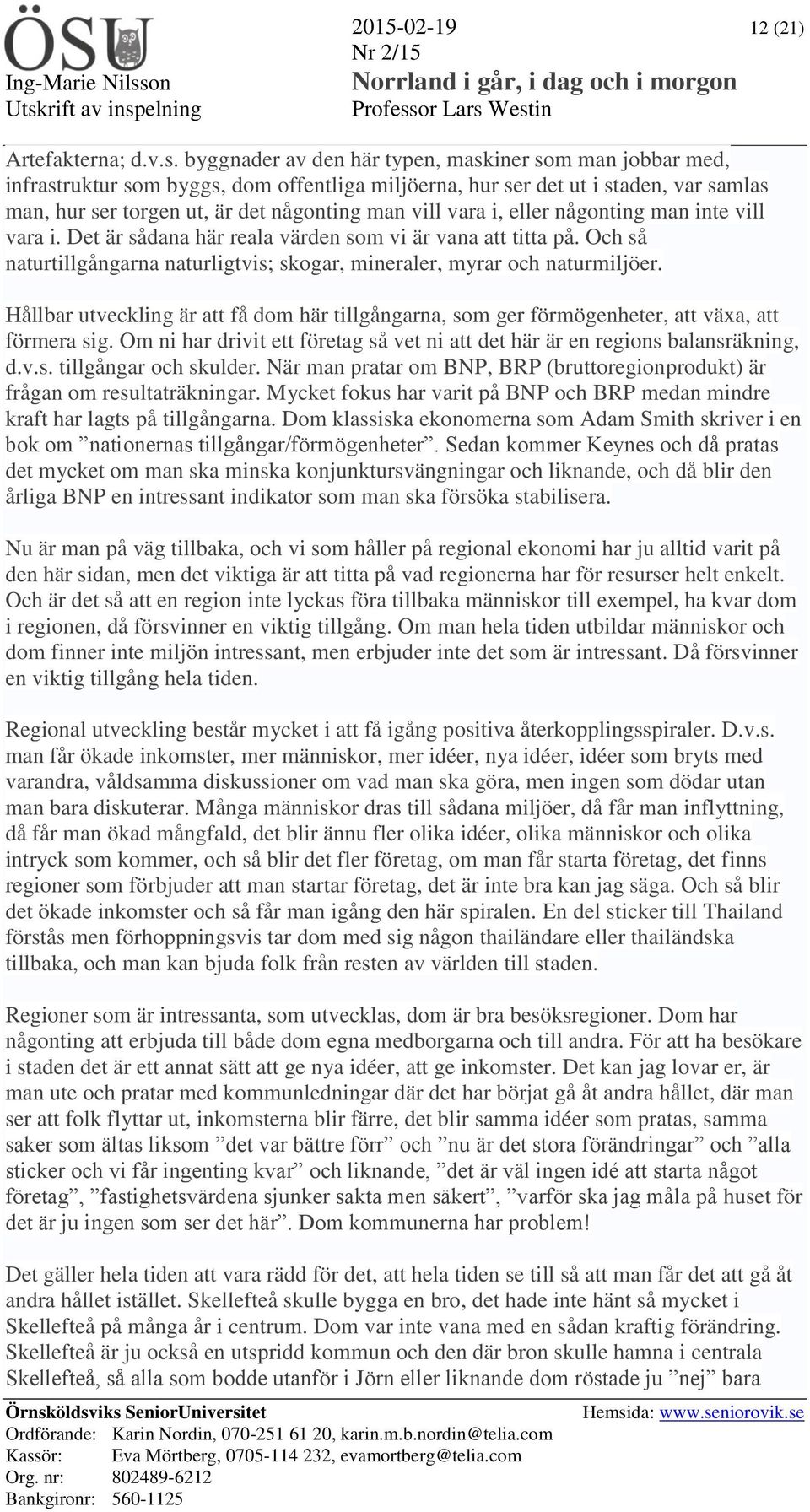 i, eller någonting man inte vill vara i. Det är sådana här reala värden som vi är vana att titta på. Och så naturtillgångarna naturligtvis; skogar, mineraler, myrar och naturmiljöer.