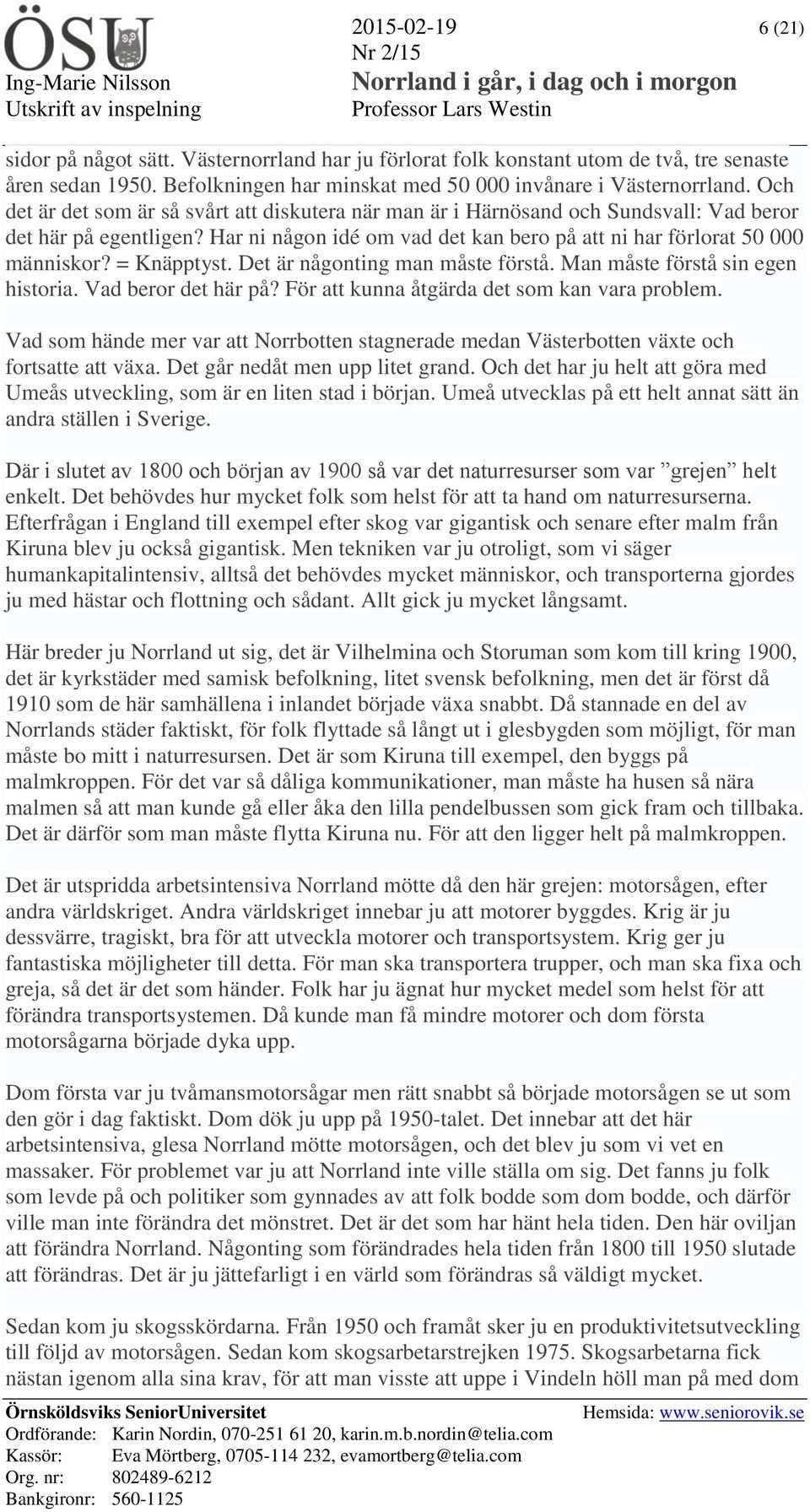 = Knäpptyst. Det är någonting man måste förstå. Man måste förstå sin egen historia. Vad beror det här på? För att kunna åtgärda det som kan vara problem.