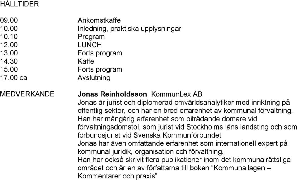 förvaltning. Han har mångårig erfarenhet som biträdande domare vid förvaltningsdomstol, som jurist vid Stockholms läns landsting och som förbundsjurist vid Svenska Kommunförbundet.