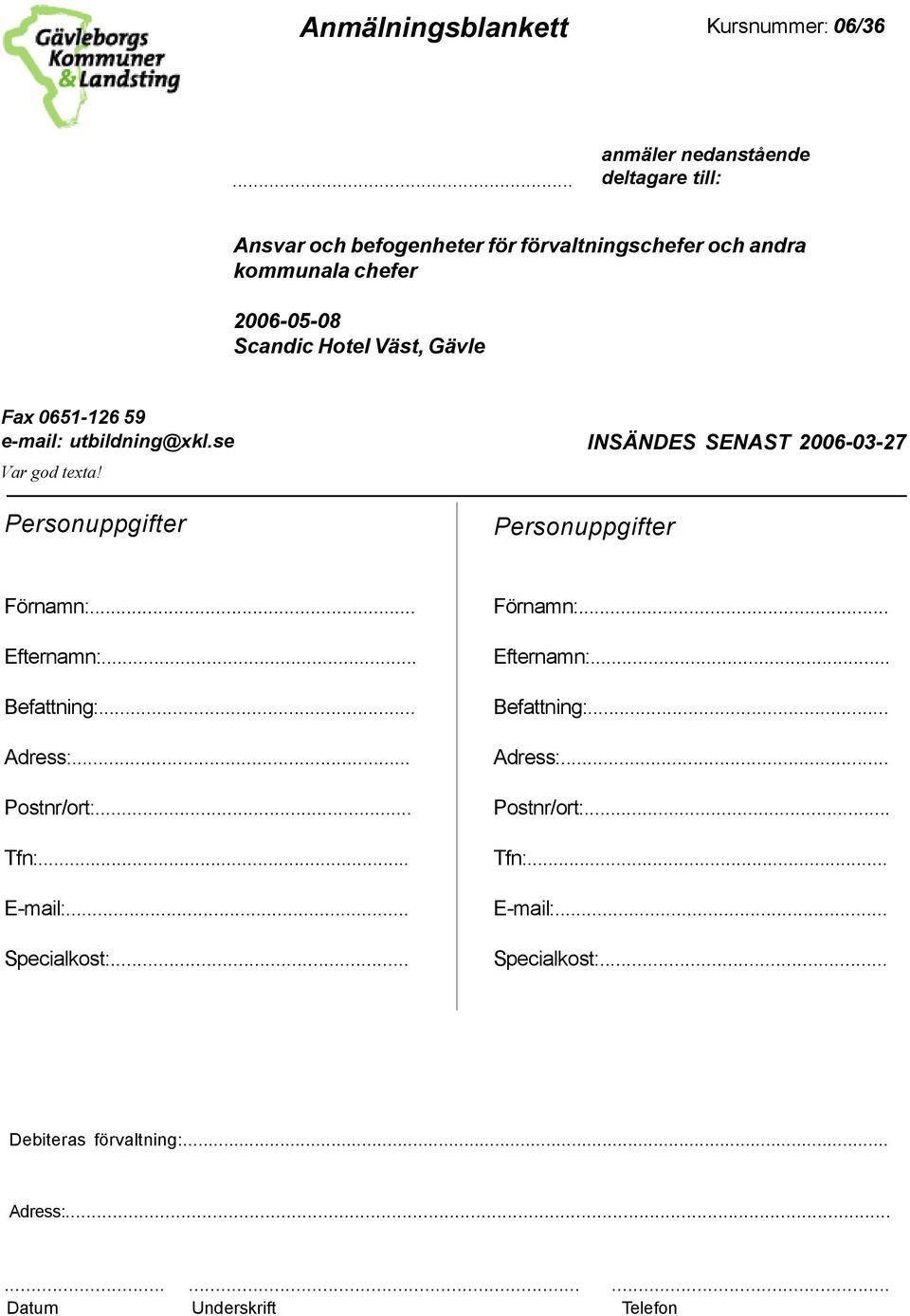 Gävle Fax 0651-126 59 e-mail: utbildning@xkl.se Var god texta! Personuppgifter Personuppgifter INSÄNDES SENAST 2006-03-27 Förnamn:... Efternamn:.