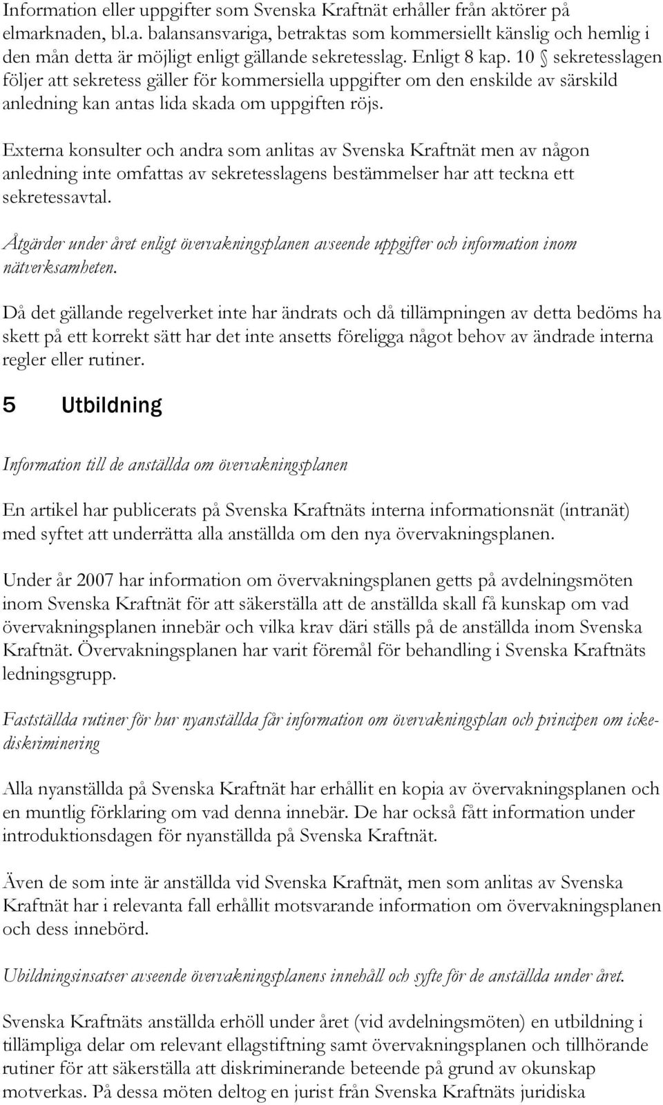 Externa konsulter och andra som anlitas av Svenska Kraftnät men av någon anledning inte omfattas av sekretesslagens bestämmelser har att teckna ett sekretessavtal.