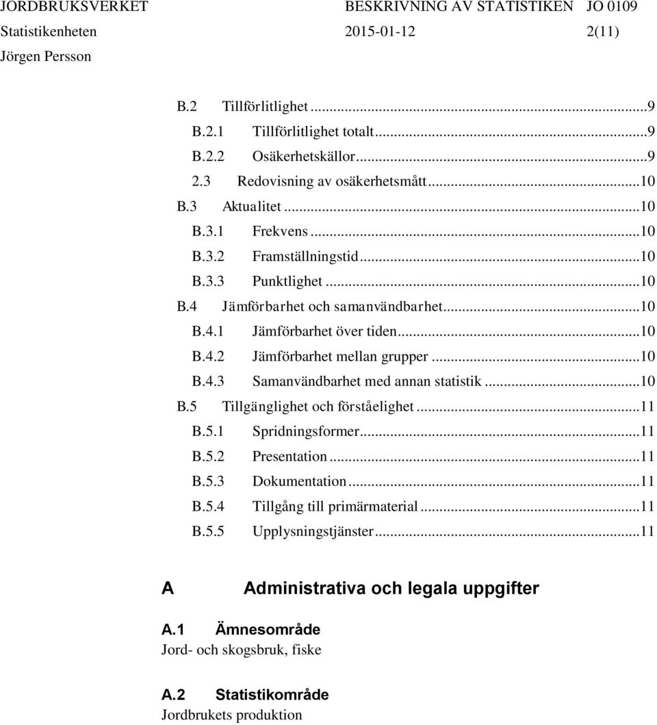 .. 10 B.5 Tillgänglighet och förståelighet... 11 B.5.1 Spridningsformer... 11 B.5.2 Presentation... 11 B.5.3 Dokumentation... 11 B.5.4 Tillgång till primärmaterial... 11 B.5.5 Upplysningstjänster.