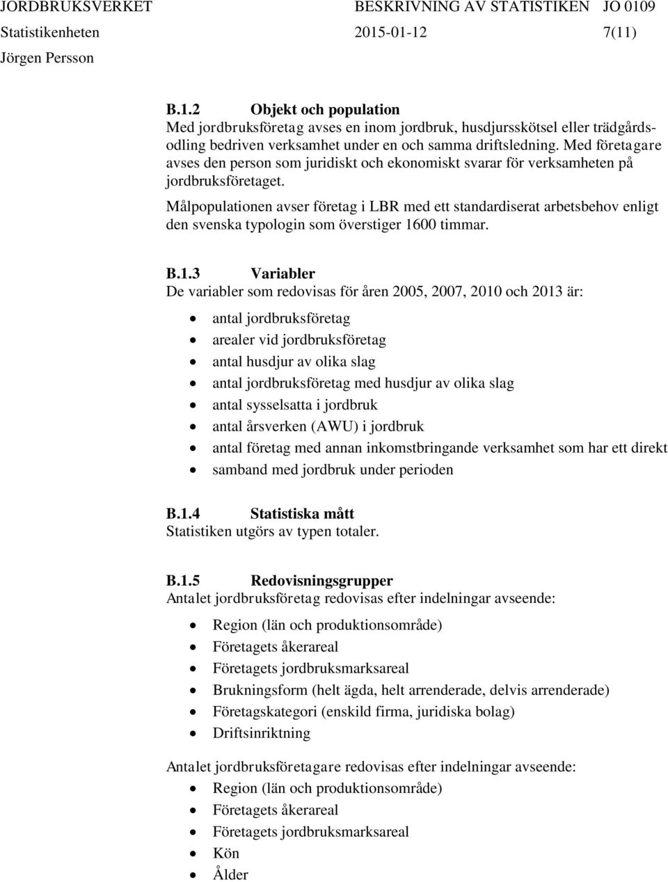 Målpopulationen avser företag i LBR med ett standardiserat arbetsbehov enligt den svenska typologin som överstiger 16