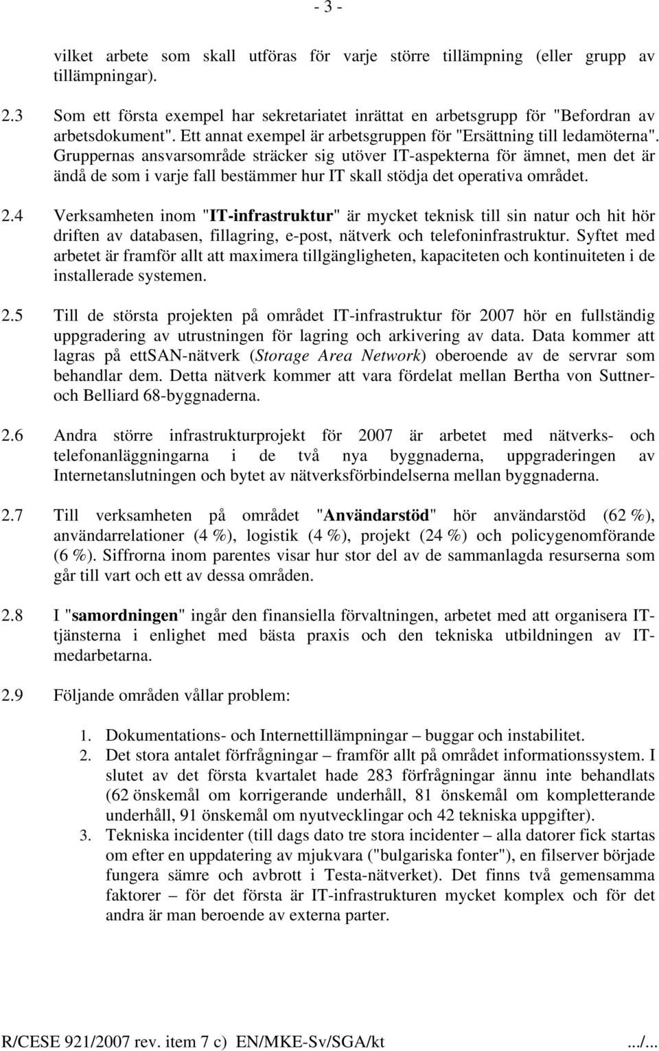 Gruppernas ansvarsområde sträcker sig utöver IT-aspekterna för ämnet, men det är ändå de som i varje fall bestämmer hur IT skall stödja det operativa området. 2.