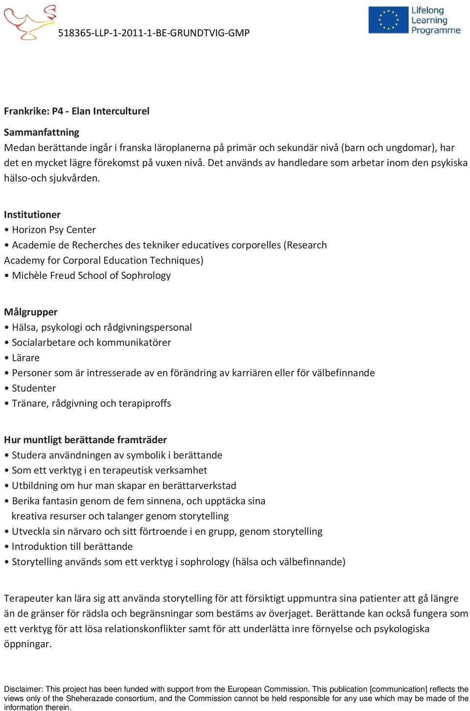 Institutioner Horizon Psy Center Academie de Recherches des tekniker educatives corporelles (Research Academy for Corporal Education Techniques) Michèle Freud School of Sophrology Målgrupper Hälsa,