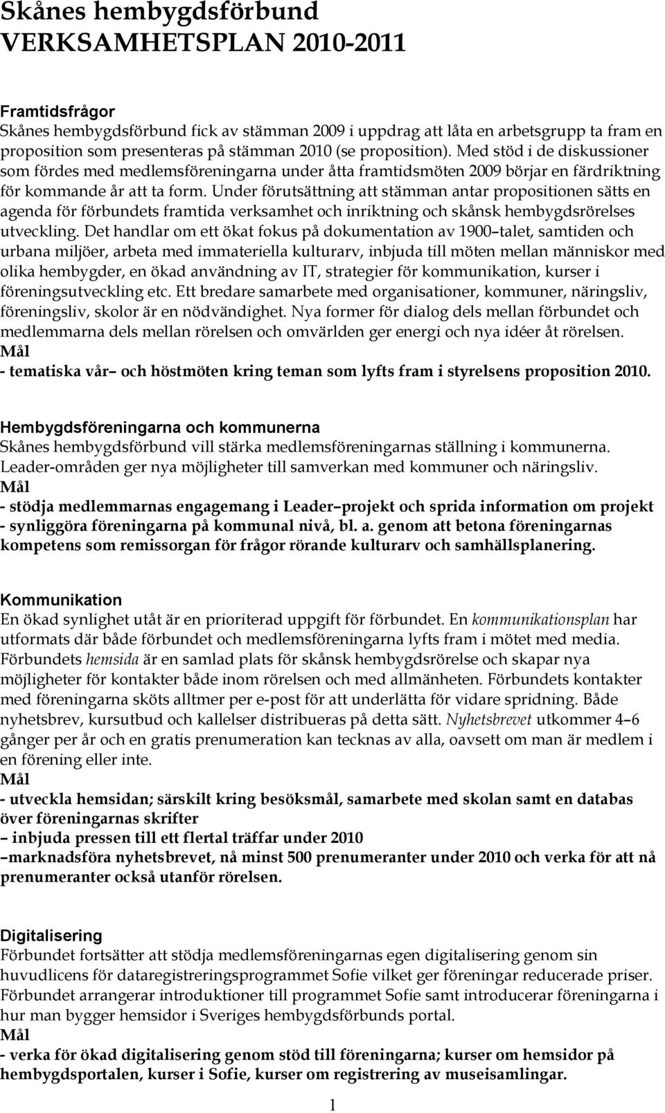 Under förutsättning att stämman antar propositionen sätts en agenda för förbundets framtida verksamhet och inriktning och skånsk hembygdsrörelses utveckling.