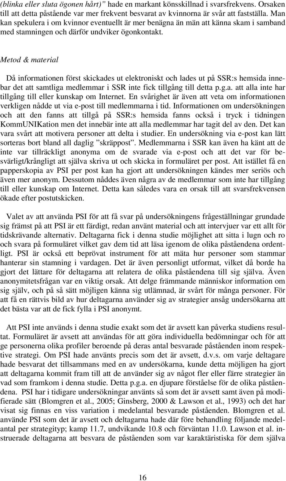 Metod & material Då informationen först skickades ut elektroniskt och lades ut på SSR:s hemsida innebar det att samtliga medlemmar i SSR inte fick tillgång till detta p.g.a. att alla inte har tillgång till eller kunskap om Internet.