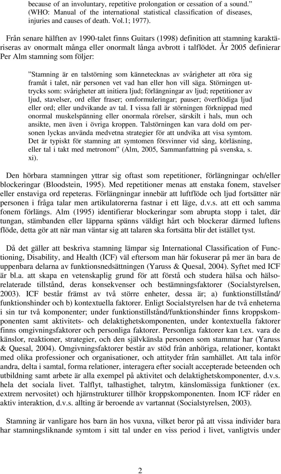 År 2005 definierar Per Alm stamning som följer: Stamning är en talstörning som kännetecknas av svårigheter att röra sig framåt i talet, när personen vet vad han eller hon vill säga.