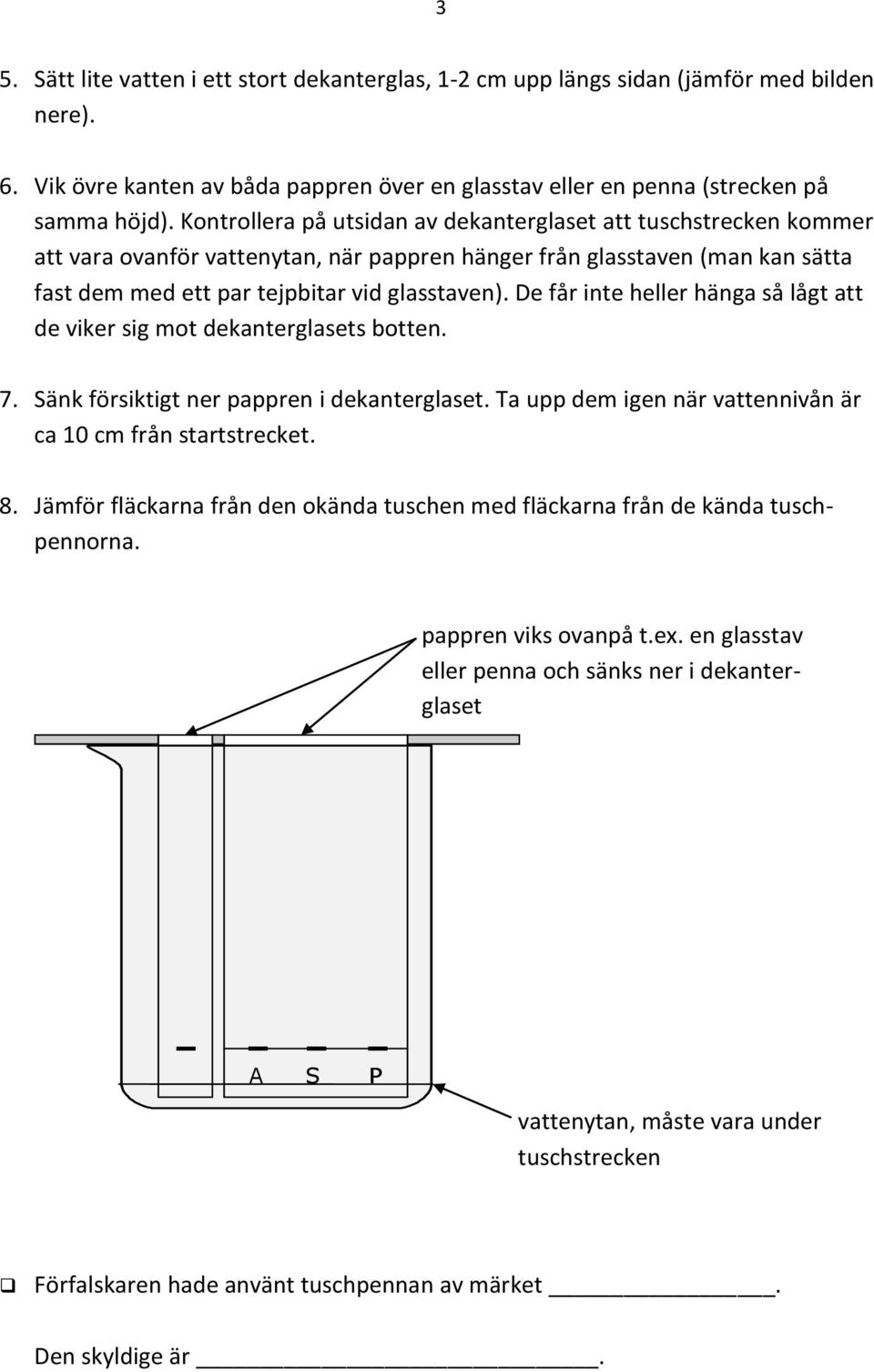 De får inte heller hänga så lågt att de viker sig mot dekanterglasets botten. 7. Sänk försiktigt ner pappren i dekanterglaset. Ta upp dem igen när vattennivån är ca 10 cm från startstrecket. 8.