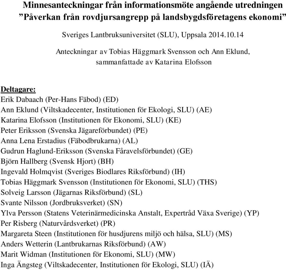 SLU) (AE) Katarina Elofsson (Institutionen för Ekonomi, SLU) (KE) Peter Eriksson (Svenska Jägareförbundet) (PE) Anna Lena Erstadius (Fäbodbrukarna) (AL) Gudrun Haglund-Eriksson (Svenska
