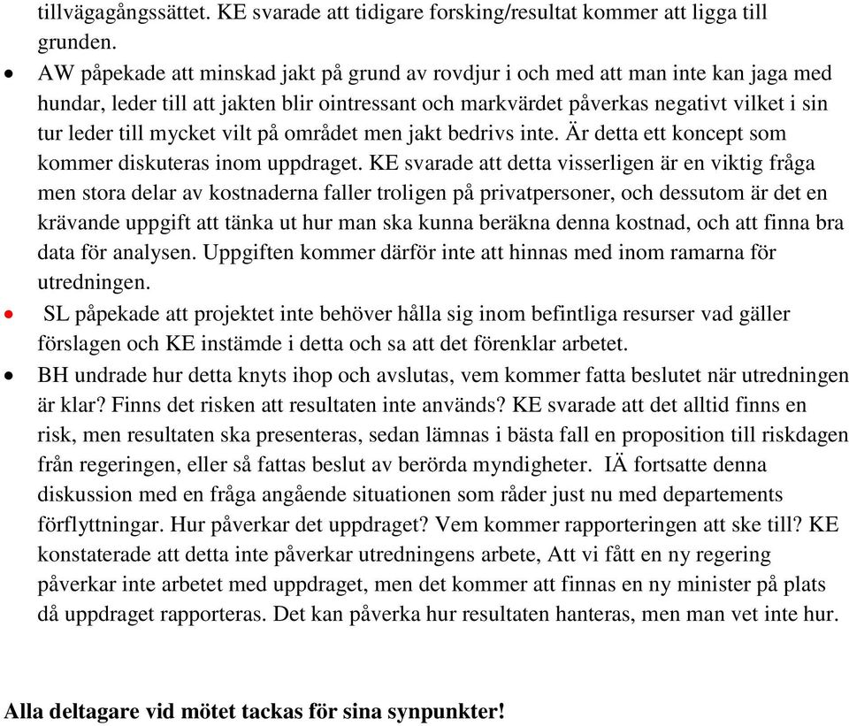 vilt på området men jakt bedrivs inte. Är detta ett koncept som kommer diskuteras inom uppdraget.