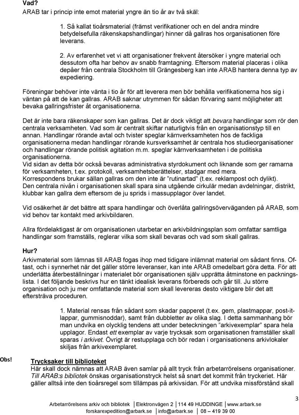 Av erfarenhet vet vi att organisationer frekvent återsöker i yngre material och dessutom ofta har behov av snabb framtagning.