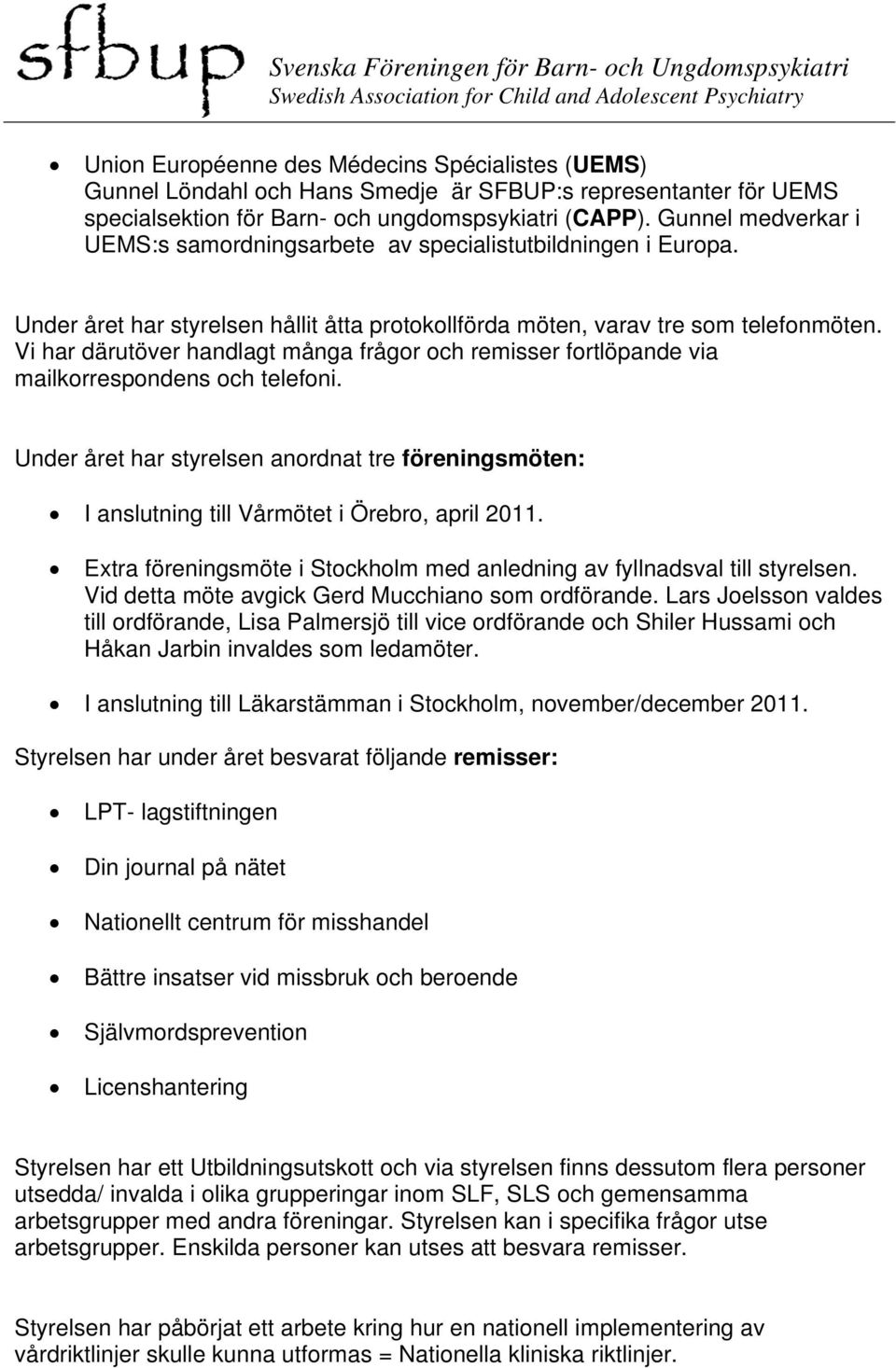 Vi har därutöver handlagt många frågor och remisser fortlöpande via mailkorrespondens och telefoni.