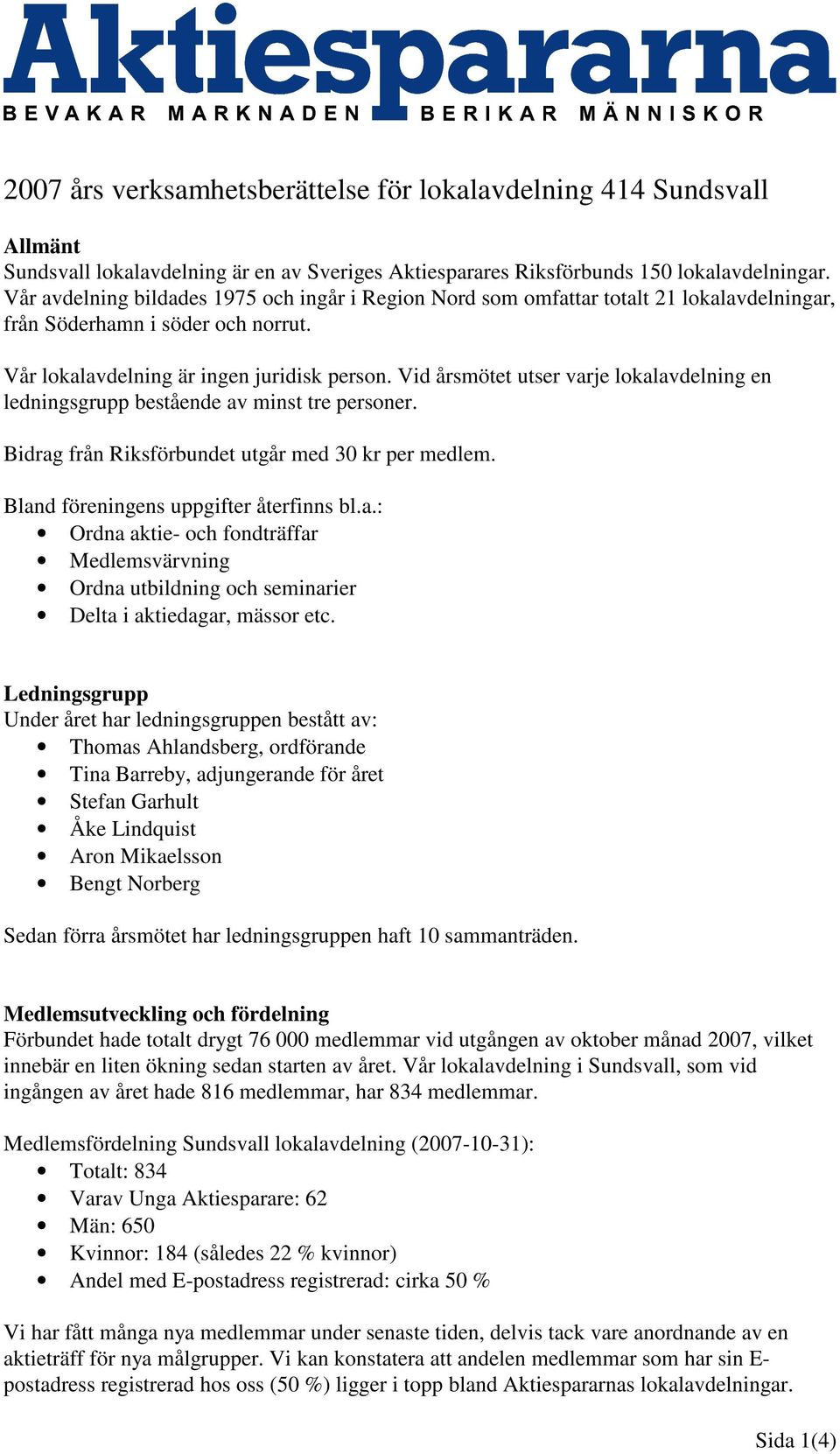 Vid årsmötet utser varje lokalavdelning en ledningsgrupp bestående av minst tre personer. Bidrag från Riksförbundet utgår med 30 kr per medlem. Bland föreningens uppgifter återfinns bl.a.: Ordna aktie- och fondträffar Medlemsvärvning Ordna utbildning och seminarier Delta i aktiedagar, mässor etc.