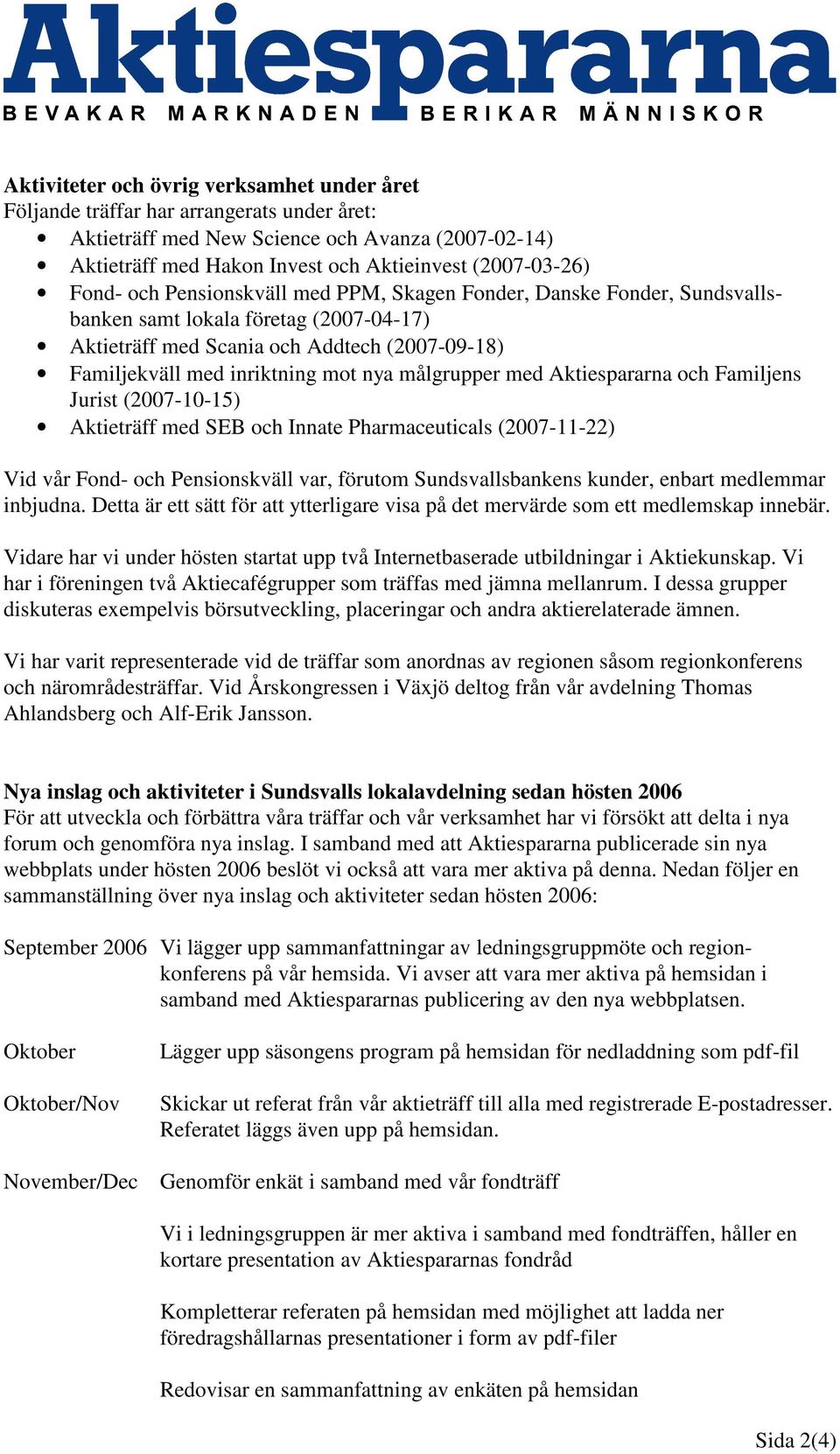 målgrupper med Aktiespararna och Familjens Jurist (2007-10-15) Aktieträff med SEB och Innate Pharmaceuticals (2007-11-22) Vid vår Fond- och Pensionskväll var, förutom Sundsvallsbankens kunder, enbart