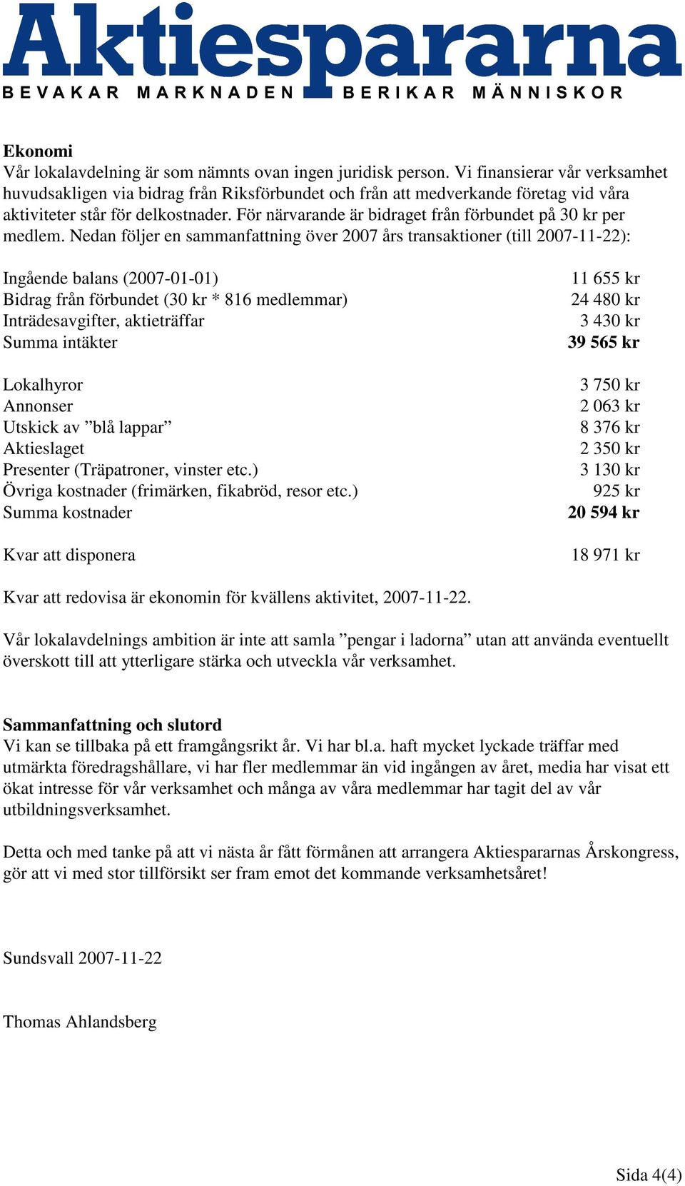 För närvarande är bidraget från förbundet på 30 kr per medlem.