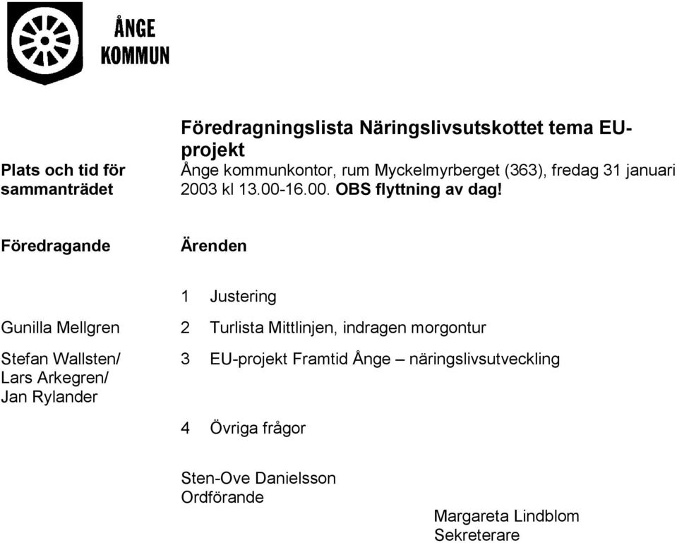 Föredragande Ärenden 1 Justering Gunilla Mellgren 2 Turlista Mittlinjen, indragen morgontur Stefan Wallsten/ Lars