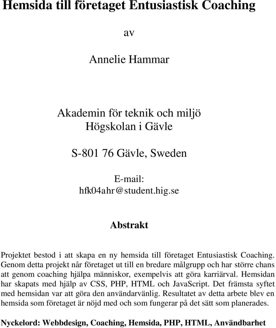 Genom detta projekt når företaget ut till en bredare målgrupp och har större chans att genom coaching hjälpa människor, exempelvis att göra karriärval.