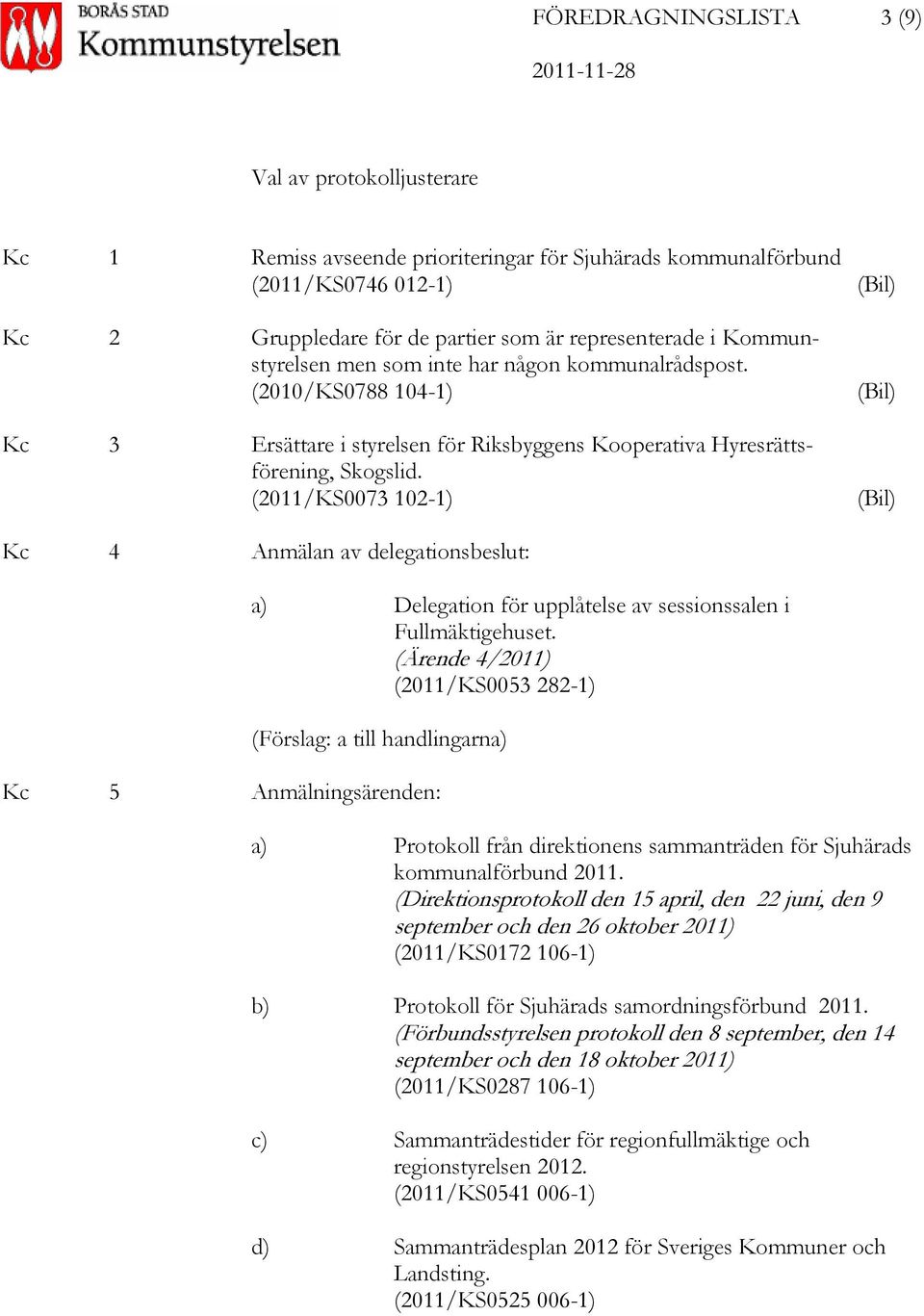 (2011/KS0073 102-1) Kc 4 Anmälan av delegationsbeslut: a) Delegation för upplåtelse av sessionssalen i Fullmäktigehuset.