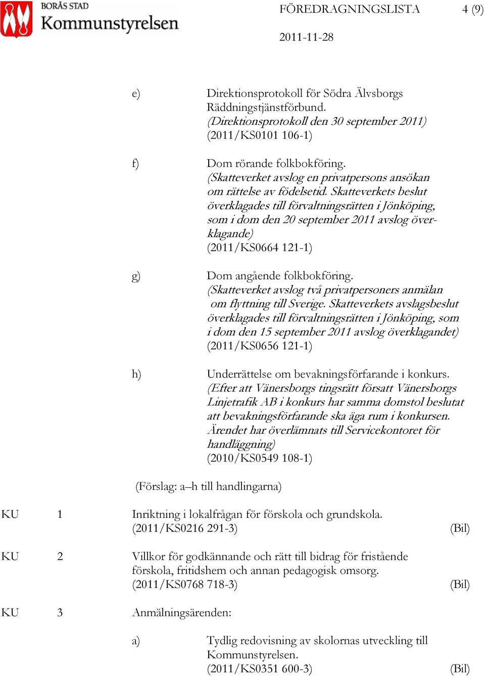 Skatteverkets beslut överklagades till förvaltningsrätten i Jönköping, som i dom den 20 september 2011 avslog överklagande) (2011/KS0664 121-1) g) Dom angående folkbokföring.