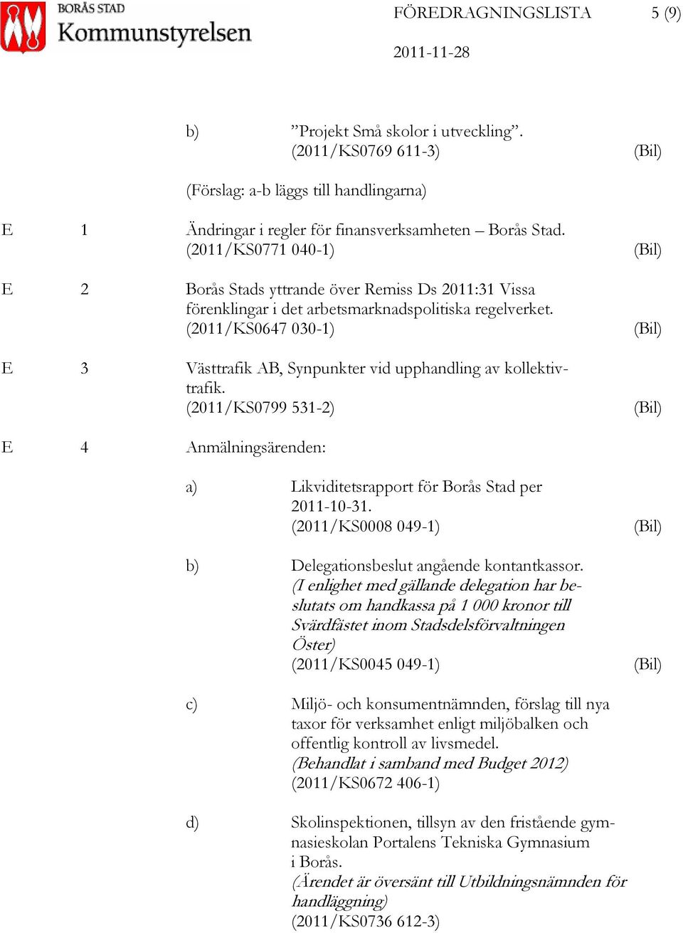 (2011/KS0647 030-1) E 3 Västtrafik AB, Synpunkter vid upphandling av kollektivtrafik. (2011/KS0799 531-2) E 4 Anmälningsärenden: a) Likviditetsrapport för Borås Stad per 2011-10-31.