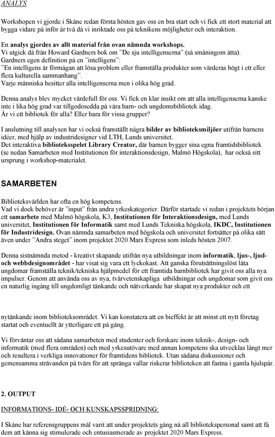 Gardners egen definition på en intelligens : En intelligens är förmågan att lösa problem eller framställa produkter som värderas högt i ett eller flera kulturella sammanhang.