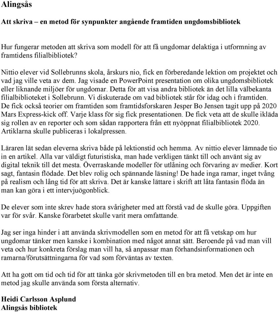 Jag visade en PowerPoint presentation om olika ungdomsbibliotek eller liknande miljöer för ungdomar. Detta för att visa andra bibliotek än det lilla välbekanta filialbiblioteket i Sollebrunn.