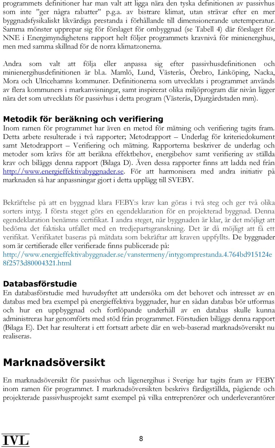 de norra klimatzonerna. Andra som valt att följa eller anpassa sig efter passivhusdefinitionen och minienergihusdefinitionen är bl.a. Mamlö, Lund, Västerås, Örebro, Linköping, Nacka, Mora och Ulricehamns kommuner.