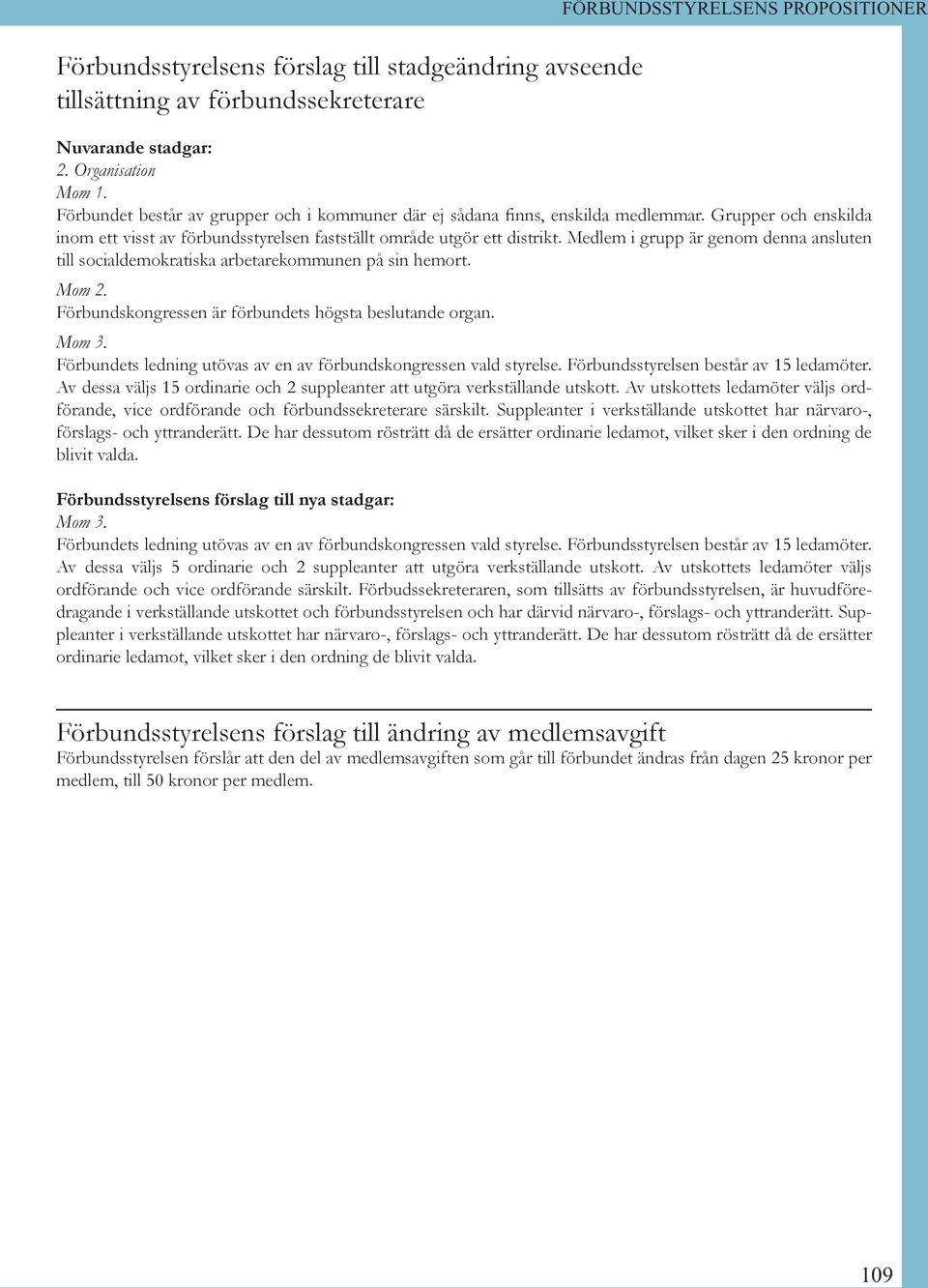 Medlem i grupp är genom denna ansluten till socialdemokratiska arbetarekommunen på sin hemort. Mom 2. Förbundskongressen är förbundets högsta beslutande organ. Mom 3.