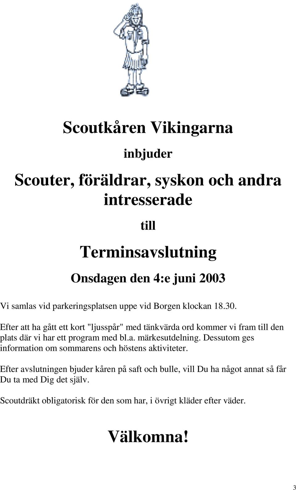 Efter att ha gått ett kort "ljusspår" med tänkvärda ord kommer vi fram till den plats där vi har ett program med bl.a. märkesutdelning.