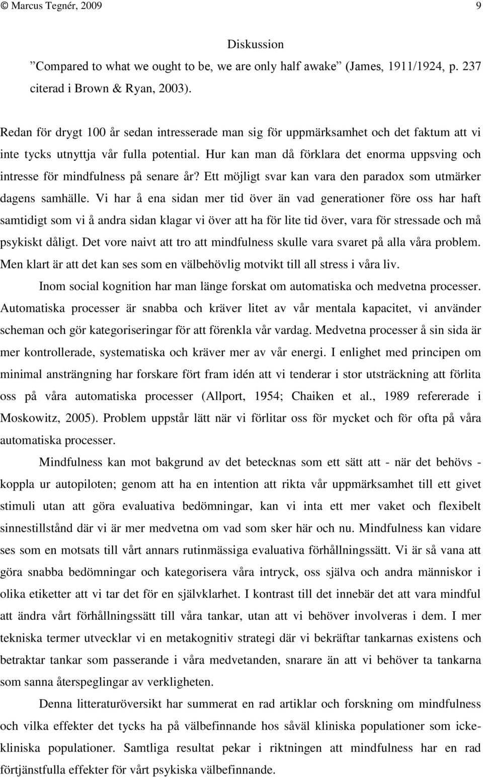 Hur kan man då förklara det enorma uppsving och intresse för mindfulness på senare år? Ett möjligt svar kan vara den paradox som utmärker dagens samhälle.