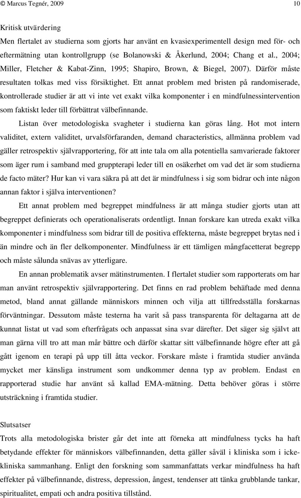 Ett annat problem med bristen på randomiserade, kontrollerade studier är att vi inte vet exakt vilka komponenter i en mindfulnessintervention som faktiskt leder till förbättrat välbefinnande.