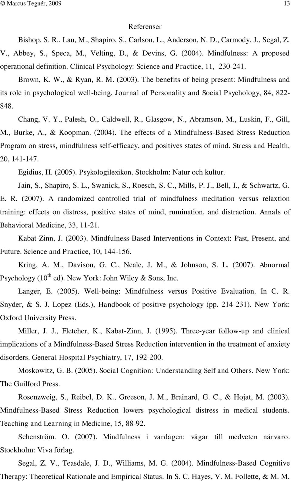 The benefits of being present: Mindfulness and its role in psychological well-being. Journal of Personality and Social Psychology, 84, 822-848. Chang, V. Y., Palesh, O., Caldwell, R., Glasgow, N.