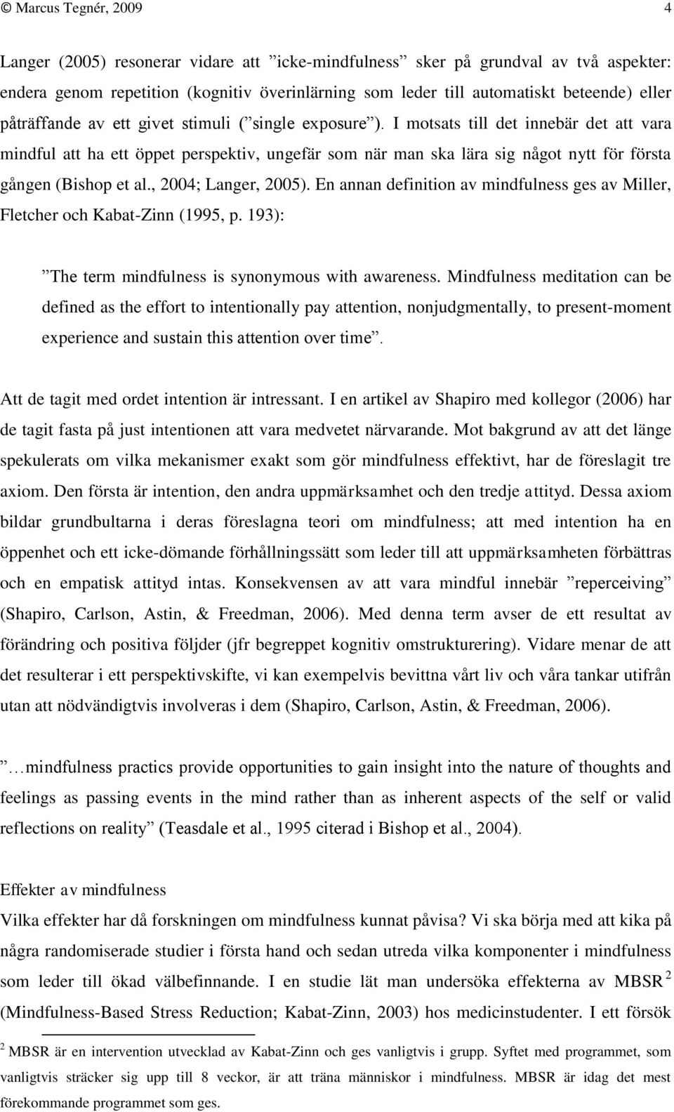 I motsats till det innebär det att vara mindful att ha ett öppet perspektiv, ungefär som när man ska lära sig något nytt för första gången (Bishop et al., 2004; Langer, 2005).