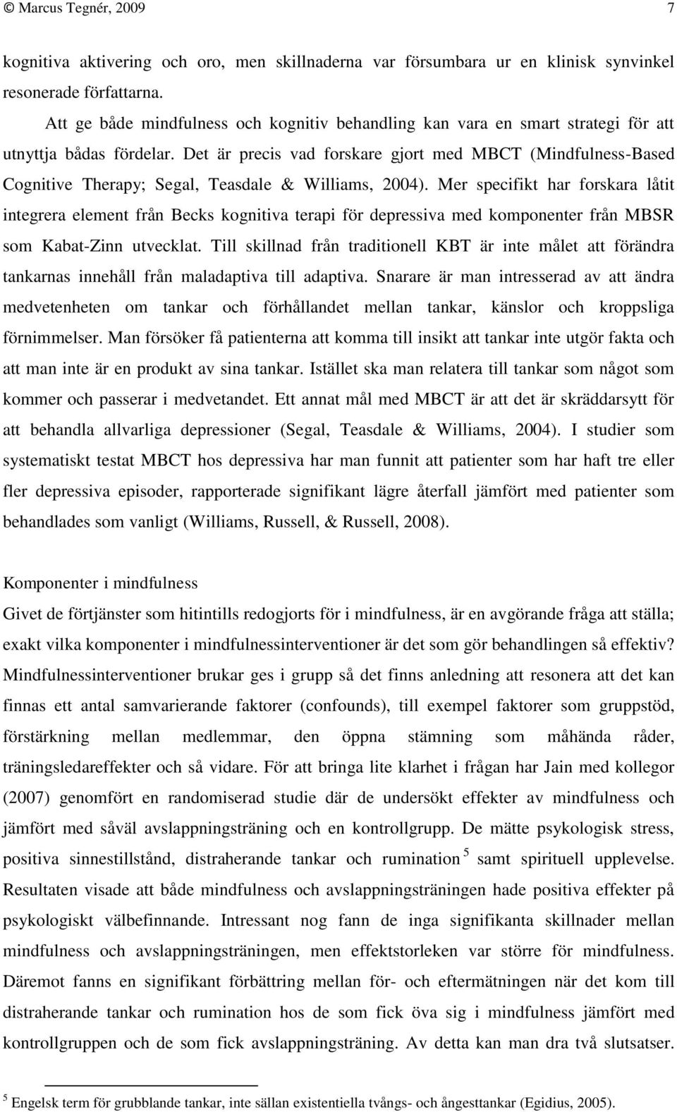 Det är precis vad forskare gjort med MBCT (Mindfulness-Based Cognitive Therapy; Segal, Teasdale & Williams, 2004).