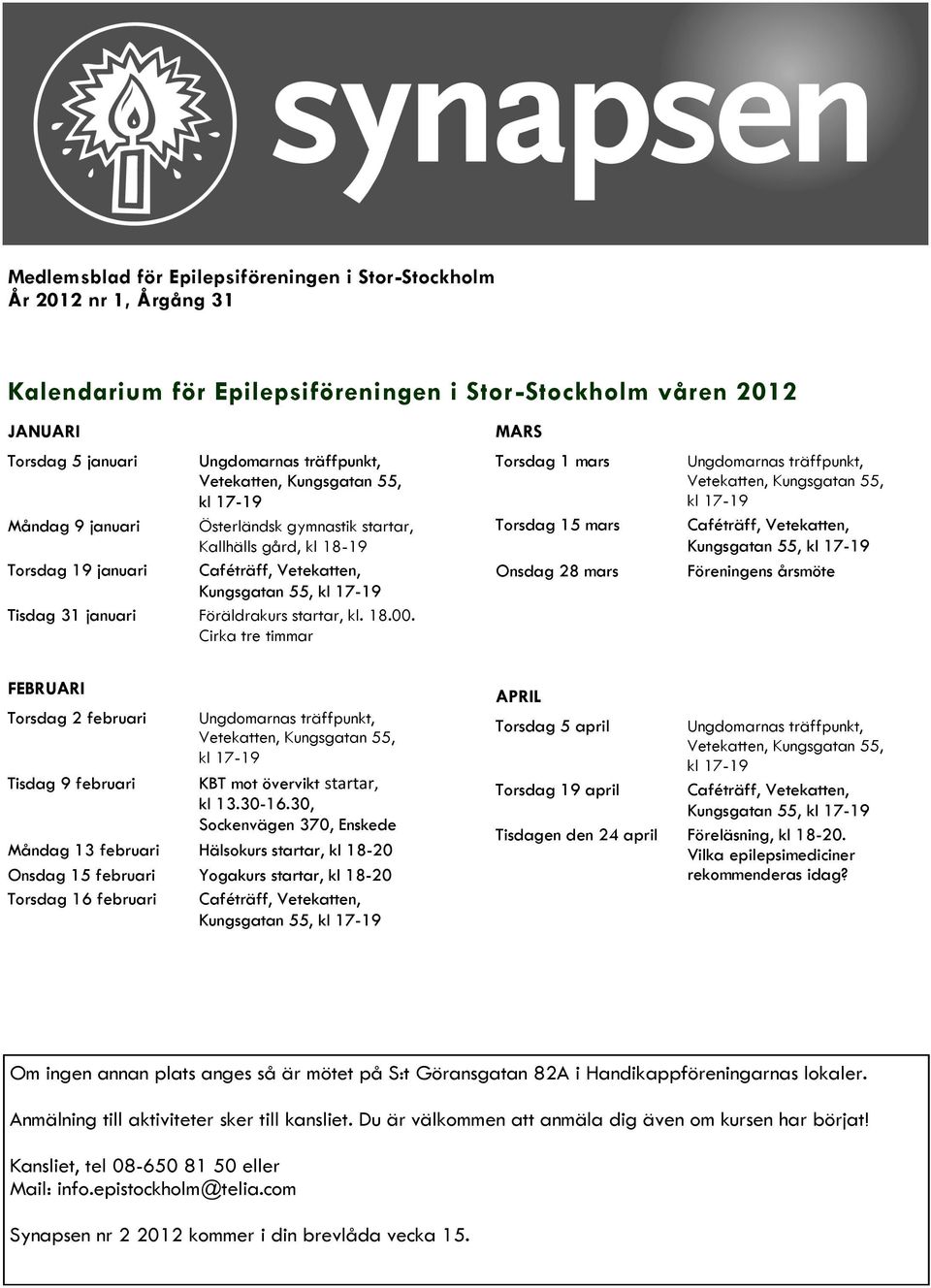 Cirka tre timmar MARS Torsdag 1 mars Torsdag 15 mars Onsdag 28 mars Ungdomarnas träffpunkt, Caféträff, Vetekatten, Kungsgatan 55, Föreningens årsmöte FEBRUARI Torsdag 2 februari Ungdomarnas