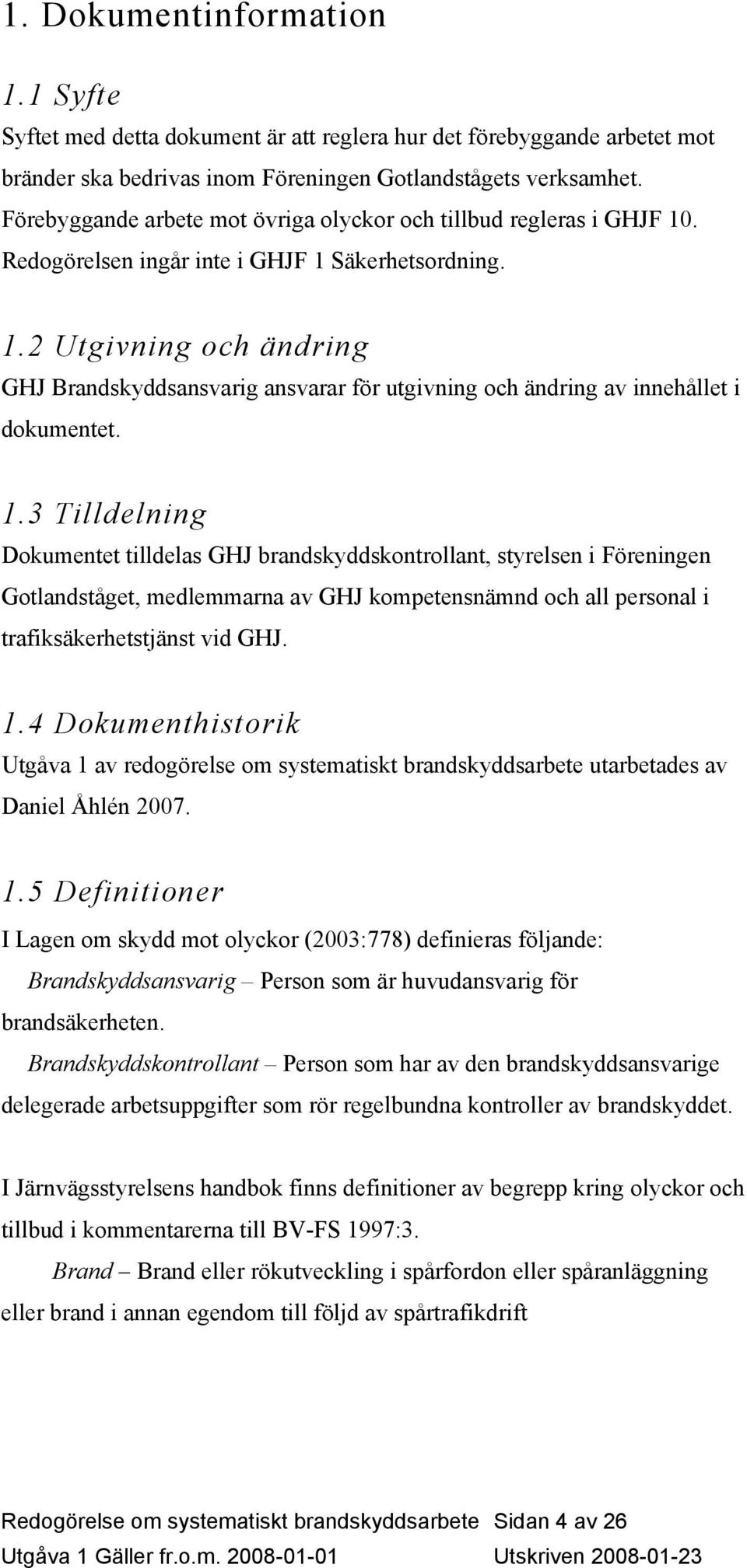 1.3 Tilldelning Dokumentet tilldelas GHJ brandskyddskontrollant, styrelsen i Föreningen Gotlandståget, medlemmarna av GHJ kompetensnämnd och all personal i trafiksäkerhetstjänst vid GHJ. 1.