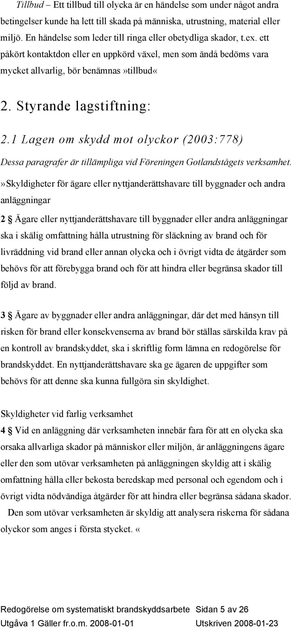 Styrande lagstiftning: 2.1 Lagen om skydd mot olyckor (2003:778) Dessa paragrafer är tillämpliga vid Föreningen Gotlandstågets verksamhet.