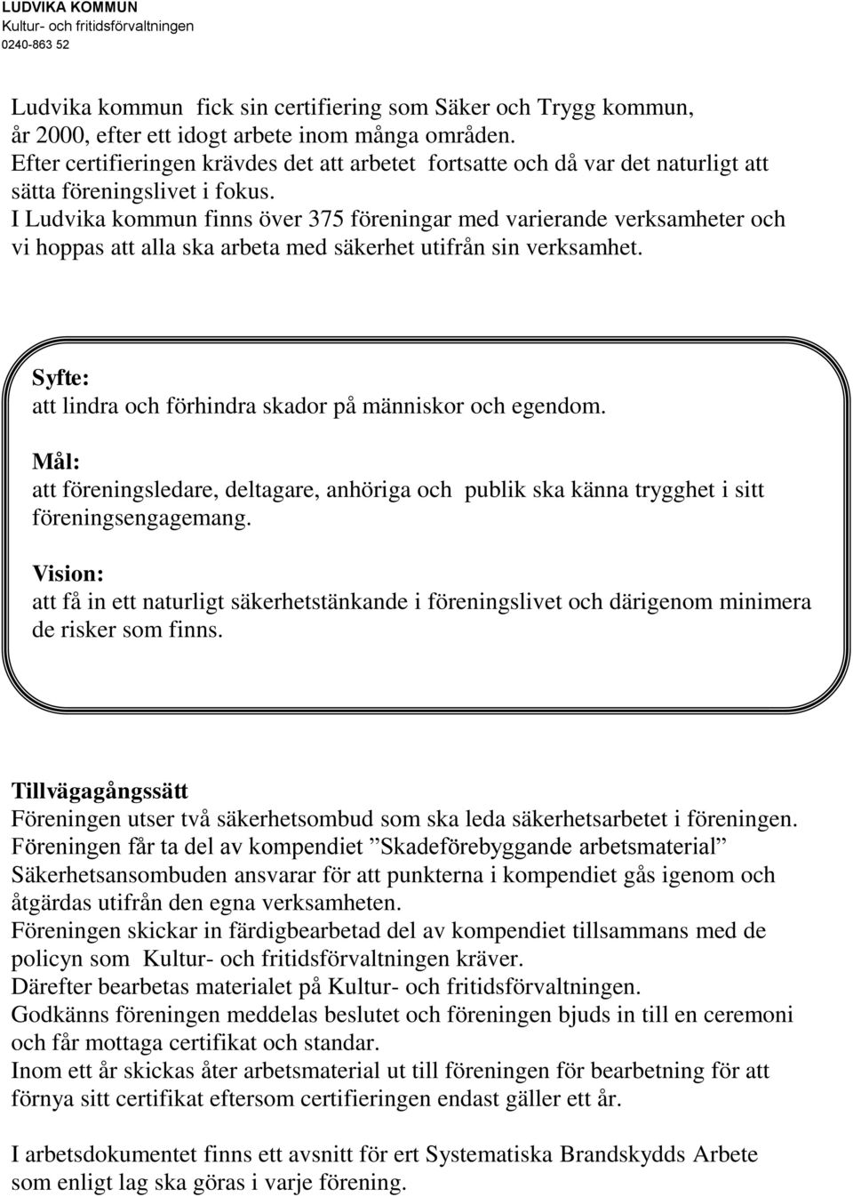 I Ludvika kommun finns över 375 föreningar med varierande verksamheter och vi hoppas att alla ska arbeta med säkerhet utifrån sin verksamhet.