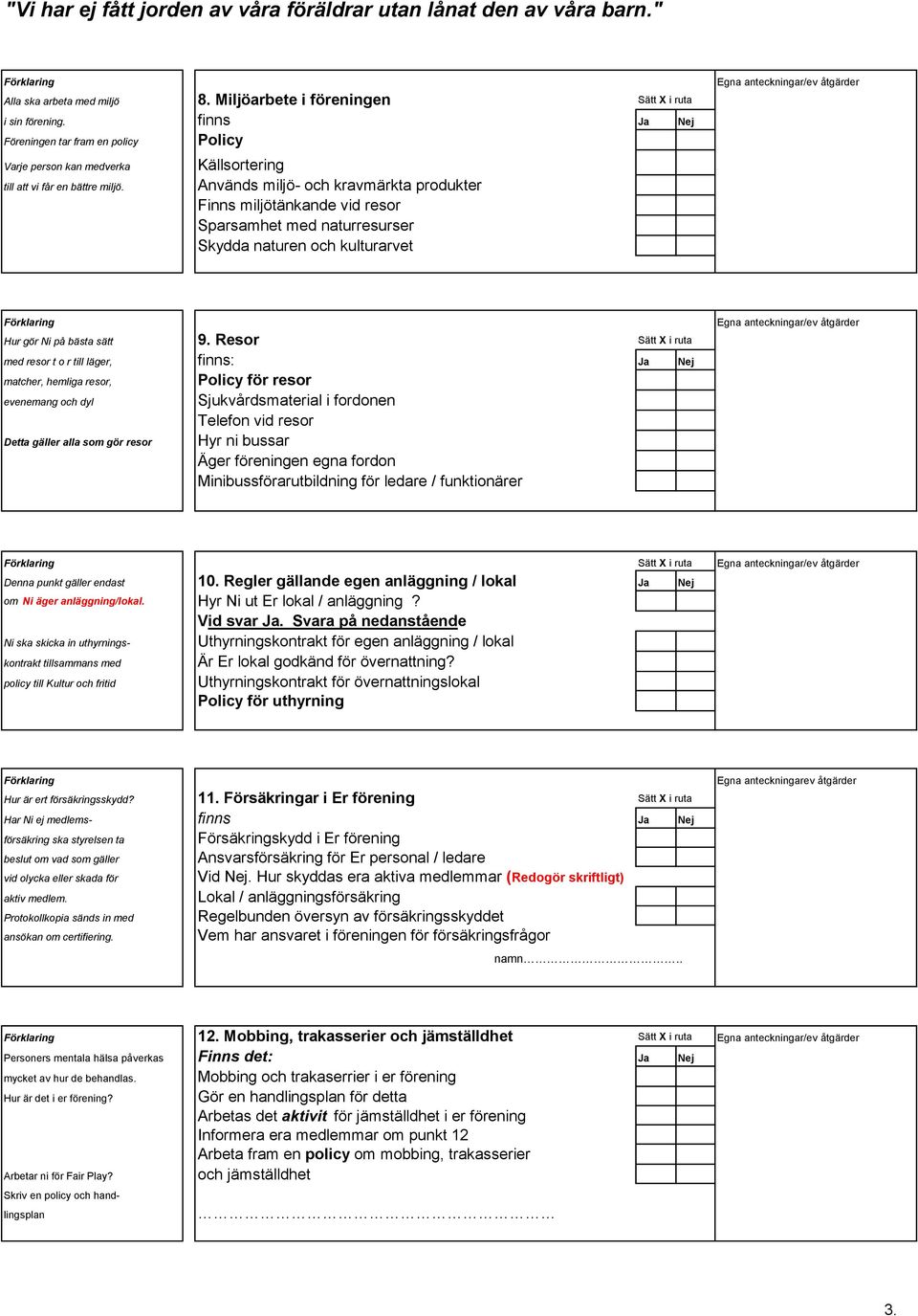 Policy Källsortering Används miljö- och kravmärkta produkter Finns miljötänkande vid resor Sparsamhet med naturresurser Skydda naturen och kulturarvet Hur gör Ni på bästa sätt 9.