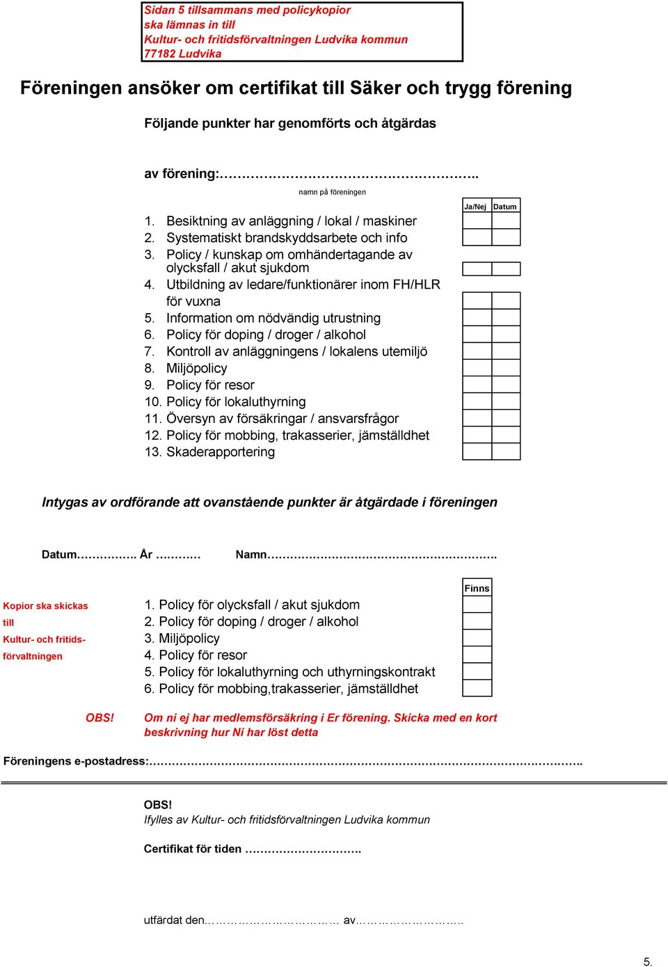 Utbildning av ledare/funktionärer inom FH/HLR för vuxna 5. Information om nödvändig utrustning 6. Policy för doping / droger / alkohol 7. Kontroll av anläggningens / lokalens utemiljö 8.