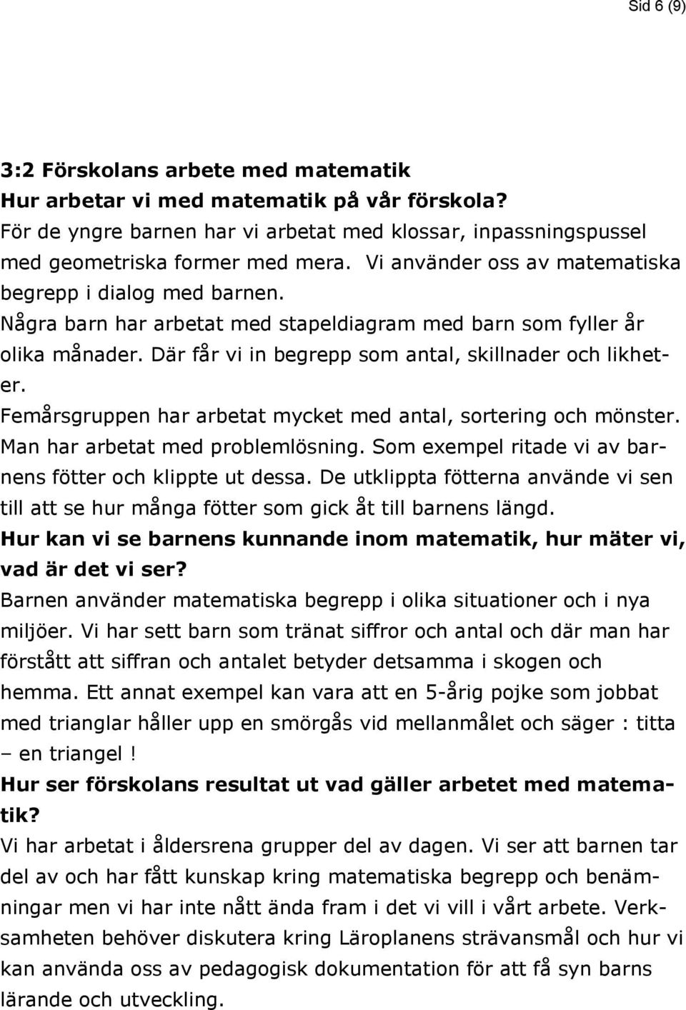 Femårsgruppen har arbetat mycket med antal, sortering och mönster. Man har arbetat med problemlösning. Som exempel ritade vi av barnens fötter och klippte ut dessa.